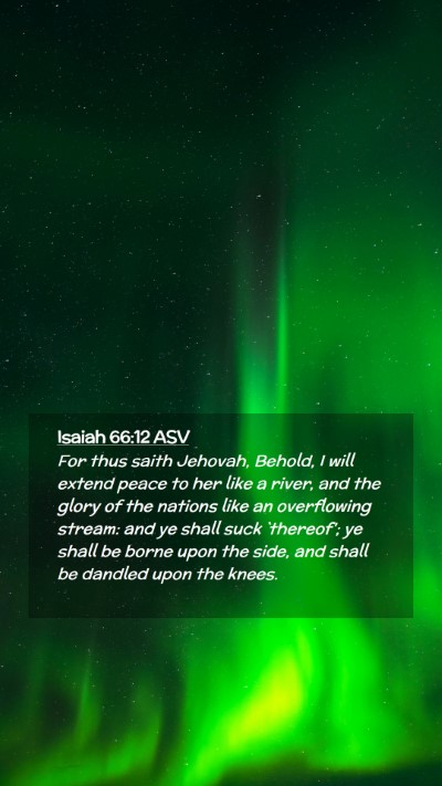 Picture 02 - Isaiah 66:12 ASV Mobile Phone Wallpaper - For thus saith Jehovah, Behold, I will extend - Mobile Bible Verse Wallpaper