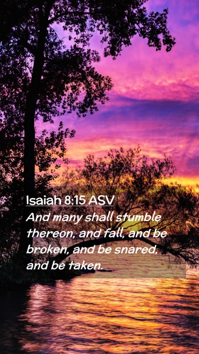 Picture 02 - Isaiah 8:15 ASV Mobile Phone Wallpaper - And many shall stumble thereon, and fall, and be - Mobile Bible Verse Wallpaper