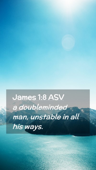 Picture 02 - James 1:8 ASV Mobile Phone Wallpaper - a doubleminded man, unstable in all his - Mobile Bible Verse Wallpaper