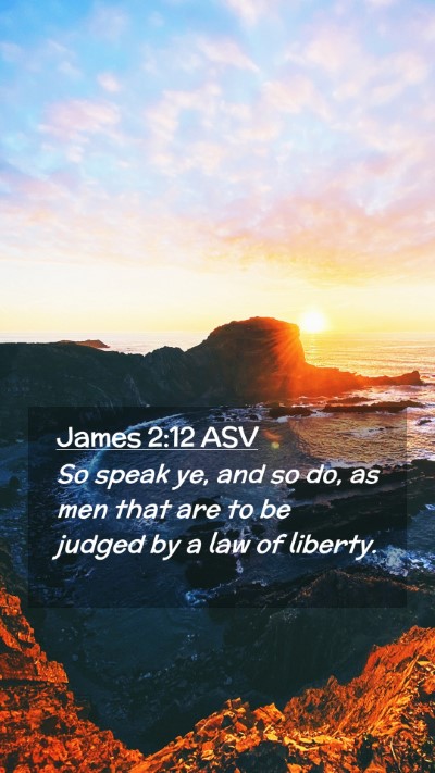 Picture 02 - James 2:12 ASV Mobile Phone Wallpaper - So speak ye, and so do, as men that are to be - Mobile Bible Verse Wallpaper