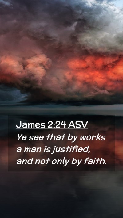 Picture 02 - James 2:24 ASV Mobile Phone Wallpaper - Ye see that by works a man is justified, and not - Mobile Bible Verse Wallpaper