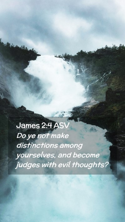 Picture 02 - James 2:4 ASV Mobile Phone Wallpaper - Do ye not make distinctions among yourselves, and - Mobile Bible Verse Wallpaper