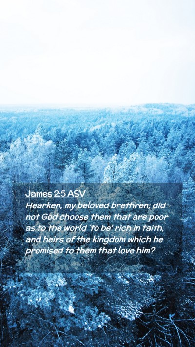 Picture 02 - James 2:5 ASV Mobile Phone Wallpaper - Hearken, my beloved brethren; did not God choose - Mobile Bible Verse Wallpaper