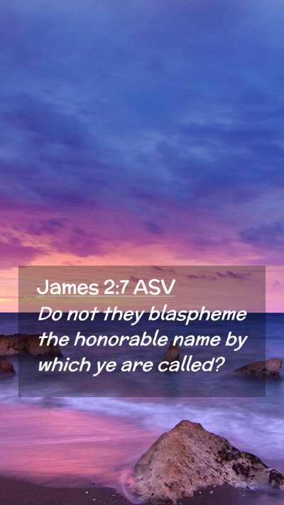 Picture 02 - James 2:7 ASV Mobile Phone Wallpaper - Do not they blaspheme the honorable name by which - Mobile Bible Verse Wallpaper