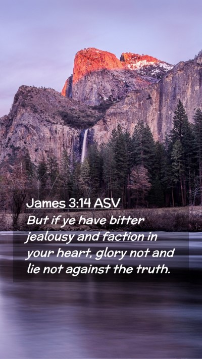 Picture 02 - James 3:14 ASV Mobile Phone Wallpaper - But if ye have bitter jealousy and faction in - Mobile Bible Verse Wallpaper