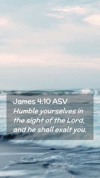 Picture 02 - James 4:10 ASV Mobile Phone Wallpaper - Humble yourselves in the sight of the Lord, and - Mobile Bible Verse Wallpaper