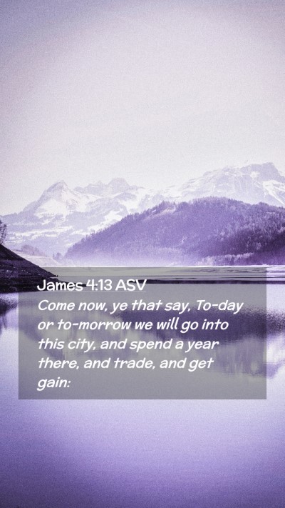 Picture 02 - James 4:13 ASV Mobile Phone Wallpaper - Come now, ye that say, To-day or to-morrow we - Mobile Bible Verse Wallpaper