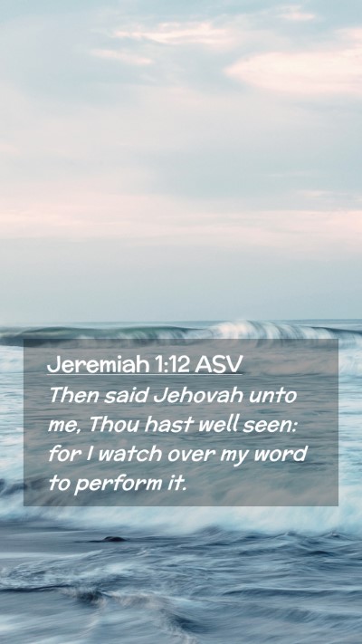 Picture 02 - Jeremiah 1:12 ASV Mobile Phone Wallpaper - Then said Jehovah unto me, Thou hast well seen: - Mobile Bible Verse Wallpaper