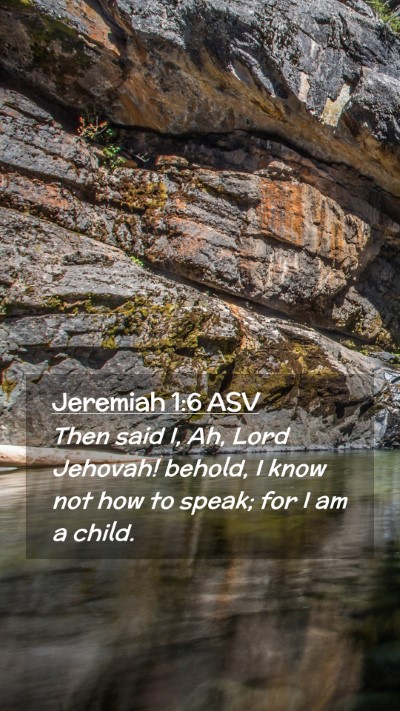 Picture 02 - Jeremiah 1:6 ASV Mobile Phone Wallpaper - Then said I, Ah, Lord Jehovah! behold, I know not - Mobile Bible Verse Wallpaper