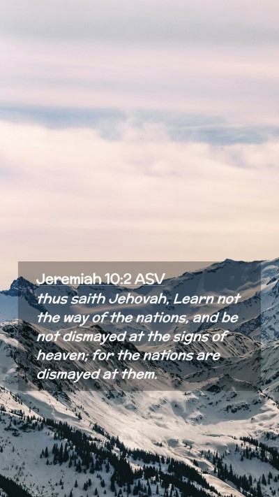 Picture 02 - Jeremiah 10:2 ASV Mobile Phone Wallpaper - thus saith Jehovah, Learn not the way of the - Mobile Bible Verse Wallpaper