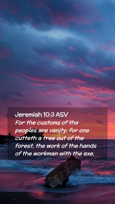 Picture 02 - Jeremiah 10:3 ASV Mobile Phone Wallpaper - For the customs of the peoples are vanity; for - Mobile Bible Verse Wallpaper