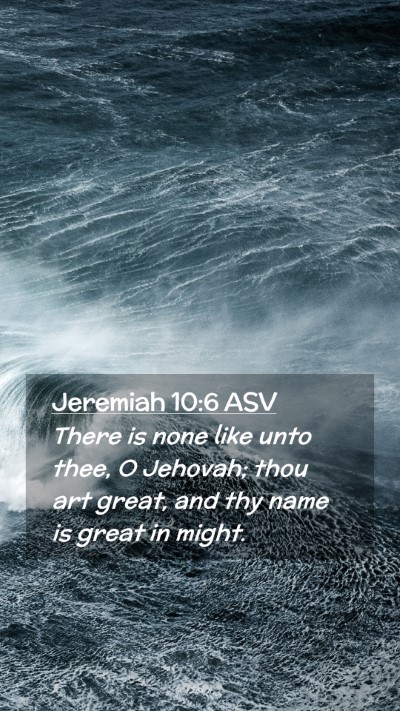 Picture 02 - Jeremiah 10:6 ASV Mobile Phone Wallpaper - There is none like unto thee, O Jehovah; thou art - Mobile Bible Verse Wallpaper