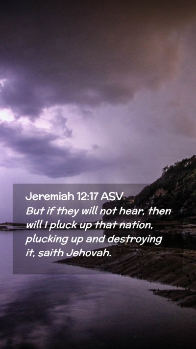 Picture 02 - Jeremiah 12:17 ASV Mobile Phone Wallpaper - But if they will not hear, then will I pluck up - Mobile Bible Verse Wallpaper