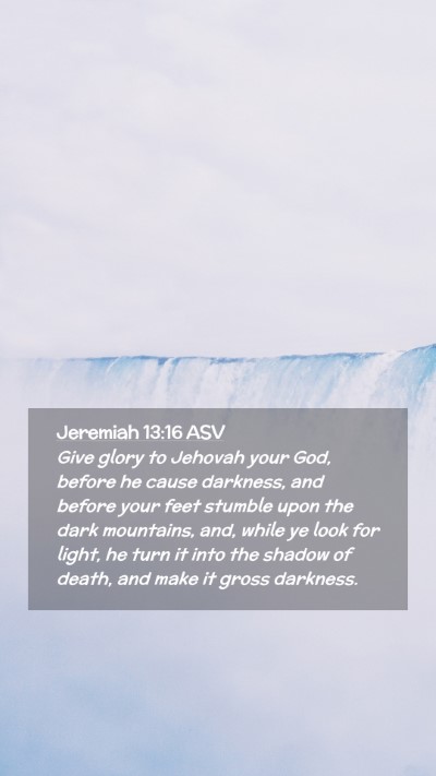 Picture 02 - Jeremiah 13:16 ASV Mobile Phone Wallpaper - Give glory to Jehovah your God, before he cause - Mobile Bible Verse Wallpaper