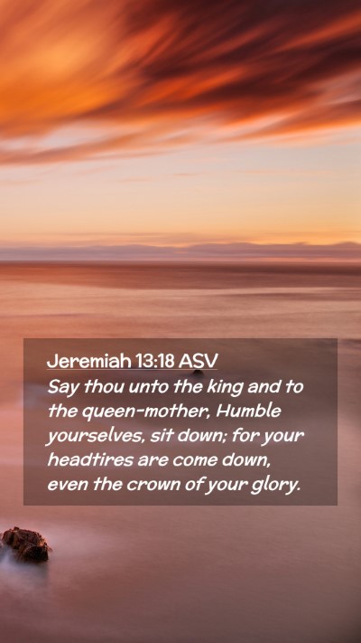Picture 02 - Jeremiah 13:18 ASV Mobile Phone Wallpaper - Say thou unto the king and to the queen-mother, - Mobile Bible Verse Wallpaper