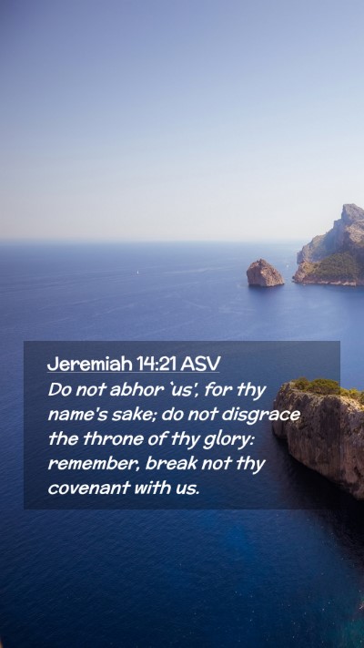 Picture 02 - Jeremiah 14:21 ASV Mobile Phone Wallpaper - Do not abhor `us', for thy name's sake; do not - Mobile Bible Verse Wallpaper