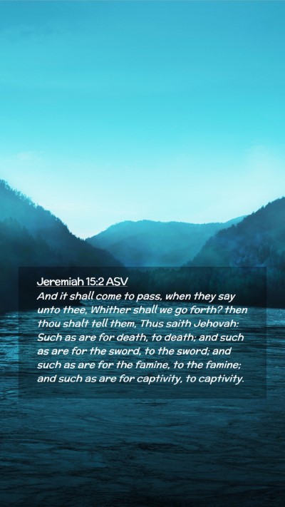 Picture 02 - Jeremiah 15:2 ASV Mobile Phone Wallpaper - And it shall come to pass, when they say unto - Mobile Bible Verse Wallpaper