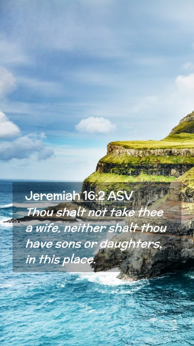 Picture 02 - Jeremiah 16:2 ASV Mobile Phone Wallpaper - Thou shalt not take thee a wife, neither shalt - Mobile Bible Verse Wallpaper