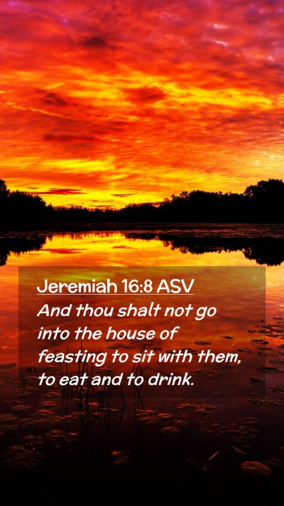 Picture 02 - Jeremiah 16:8 ASV Mobile Phone Wallpaper - And thou shalt not go into the house of feasting - Mobile Bible Verse Wallpaper