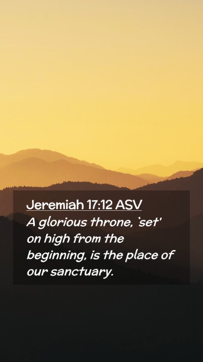 Picture 02 - Jeremiah 17:12 ASV Mobile Phone Wallpaper - A glorious throne, `set' on high from the - Mobile Bible Verse Wallpaper