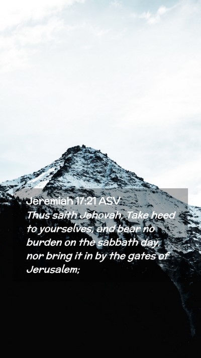 Picture 02 - Jeremiah 17:21 ASV Mobile Phone Wallpaper - Thus saith Jehovah, Take heed to yourselves, and - Mobile Bible Verse Wallpaper