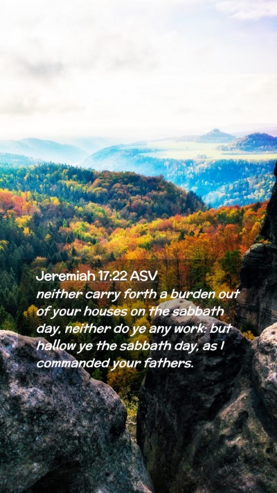 Picture 02 - Jeremiah 17:22 ASV Mobile Phone Wallpaper - neither carry forth a burden out of your houses - Mobile Bible Verse Wallpaper