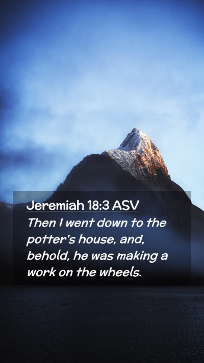 Picture 02 - Jeremiah 18:3 ASV Mobile Phone Wallpaper - Then I went down to the potter's house, and, - Mobile Bible Verse Wallpaper