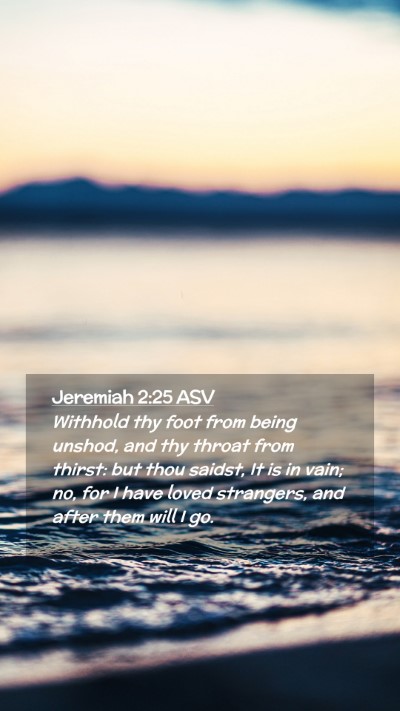 Picture 02 - Jeremiah 2:25 ASV Mobile Phone Wallpaper - Withhold thy foot from being unshod, and thy - Mobile Bible Verse Wallpaper