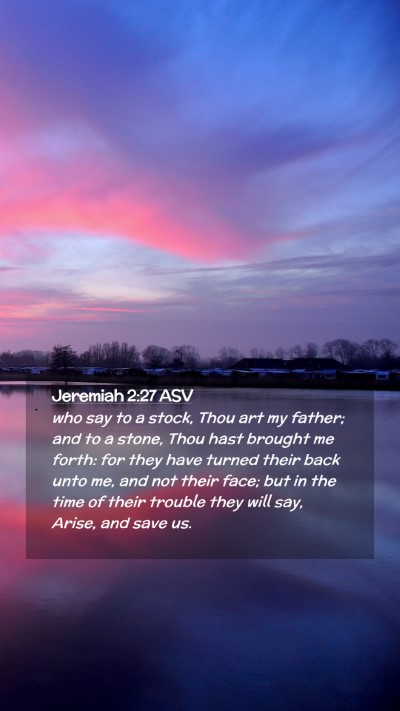 Picture 02 - Jeremiah 2:27 ASV Mobile Phone Wallpaper - who say to a stock, Thou art my father; and to a - Mobile Bible Verse Wallpaper