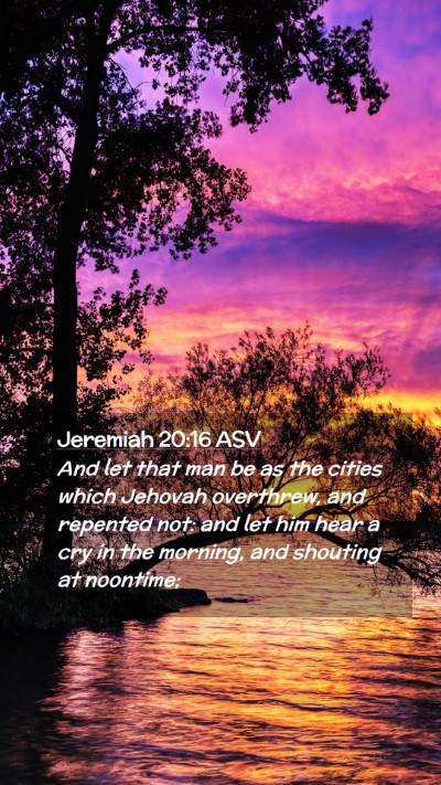 Picture 02 - Jeremiah 20:16 ASV Mobile Phone Wallpaper - And let that man be as the cities which Jehovah - Mobile Bible Verse Wallpaper
