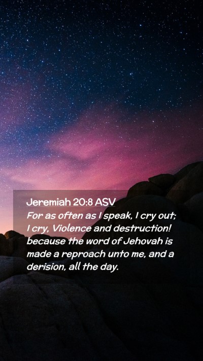 Picture 02 - Jeremiah 20:8 ASV Mobile Phone Wallpaper - For as often as I speak, I cry out; I cry, - Mobile Bible Verse Wallpaper