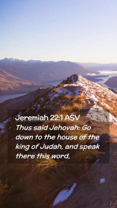 Picture 02 - Jeremiah 22:1 ASV Mobile Phone Wallpaper - Thus said Jehovah: Go down to the house of the - Mobile Bible Verse Wallpaper
