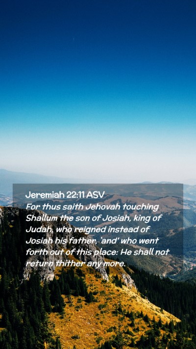Picture 02 - Jeremiah 22:11 ASV Mobile Phone Wallpaper - For thus saith Jehovah touching Shallum the son - Mobile Bible Verse Wallpaper