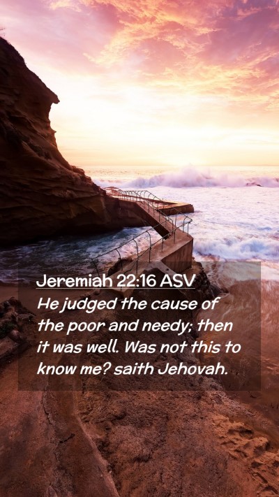 Picture 02 - Jeremiah 22:16 ASV Mobile Phone Wallpaper - He judged the cause of the poor and needy; then - Mobile Bible Verse Wallpaper