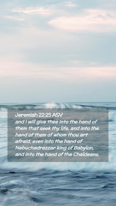 Picture 02 - Jeremiah 22:25 ASV Mobile Phone Wallpaper - and I will give thee into the hand of them that - Mobile Bible Verse Wallpaper