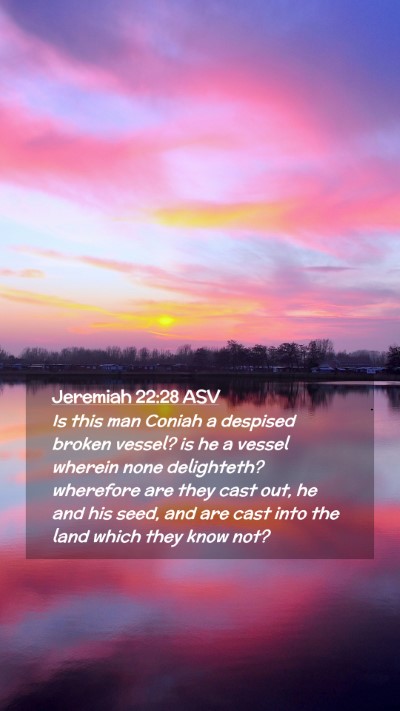 Picture 02 - Jeremiah 22:28 ASV Mobile Phone Wallpaper - Is this man Coniah a despised broken vessel? is - Mobile Bible Verse Wallpaper