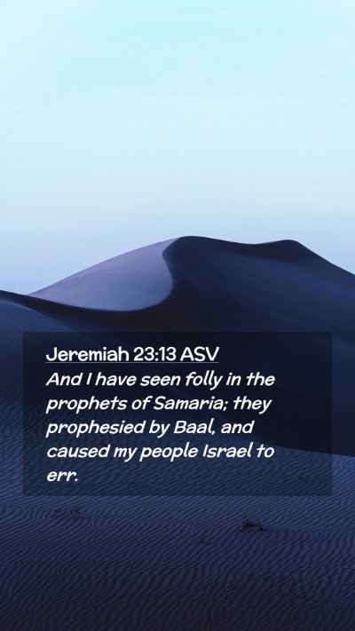 Picture 02 - Jeremiah 23:13 ASV Mobile Phone Wallpaper - And I have seen folly in the prophets of Samaria; - Mobile Bible Verse Wallpaper