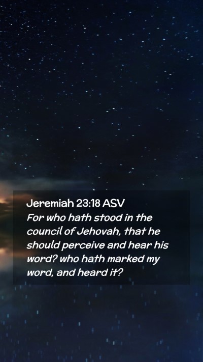Picture 02 - Jeremiah 23:18 ASV Mobile Phone Wallpaper - For who hath stood in the council of Jehovah, - Mobile Bible Verse Wallpaper