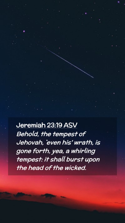 Picture 02 - Jeremiah 23:19 ASV Mobile Phone Wallpaper - Behold, the tempest of Jehovah, `even his' wrath, - Mobile Bible Verse Wallpaper