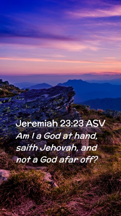 Picture 02 - Jeremiah 23:23 ASV Mobile Phone Wallpaper - Am I a God at hand, saith Jehovah, and not a God - Mobile Bible Verse Wallpaper