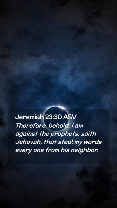 Picture 02 - Jeremiah 23:30 ASV Mobile Phone Wallpaper - Therefore, behold, I am against the prophets, - Mobile Bible Verse Wallpaper
