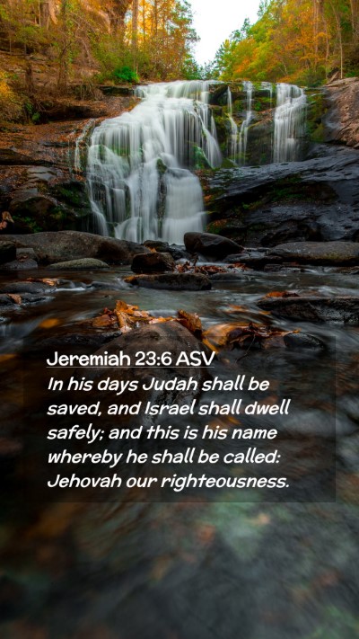 Picture 02 - Jeremiah 23:6 ASV Mobile Phone Wallpaper - In his days Judah shall be saved, and Israel - Mobile Bible Verse Wallpaper