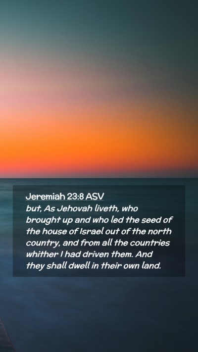 Picture 02 - Jeremiah 23:8 ASV Mobile Phone Wallpaper - but, As Jehovah liveth, who brought up and who - Mobile Bible Verse Wallpaper