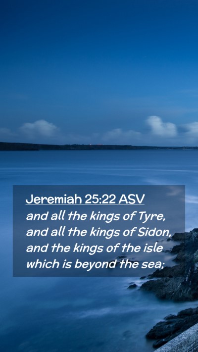 Picture 02 - Jeremiah 25:22 ASV Mobile Phone Wallpaper - and all the kings of Tyre, and all the kings of - Mobile Bible Verse Wallpaper