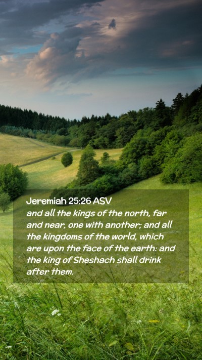 Picture 02 - Jeremiah 25:26 ASV Mobile Phone Wallpaper - and all the kings of the north, far and near, one - Mobile Bible Verse Wallpaper