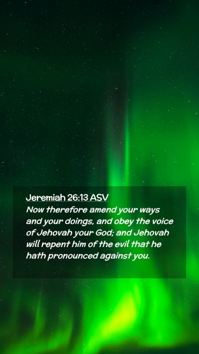 Picture 02 - Jeremiah 26:13 ASV Mobile Phone Wallpaper - Now therefore amend your ways and your doings, - Mobile Bible Verse Wallpaper