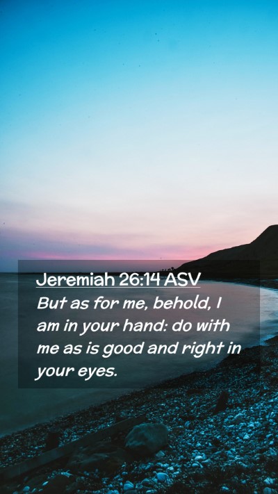 Picture 02 - Jeremiah 26:14 ASV Mobile Phone Wallpaper - But as for me, behold, I am in your hand: do with - Mobile Bible Verse Wallpaper