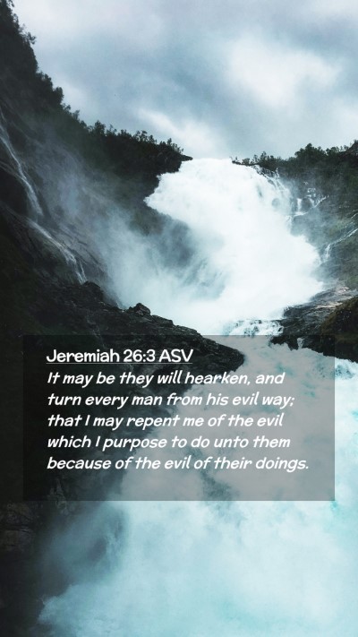 Picture 02 - Jeremiah 26:3 ASV Mobile Phone Wallpaper - It may be they will hearken, and turn every man - Mobile Bible Verse Wallpaper