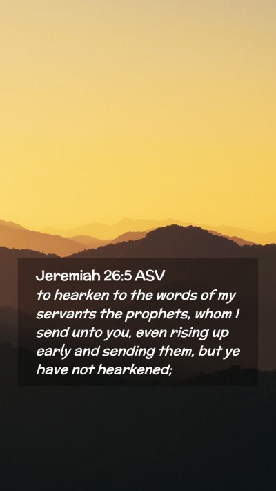 Picture 02 - Jeremiah 26:5 ASV Mobile Phone Wallpaper - to hearken to the words of my servants the - Mobile Bible Verse Wallpaper