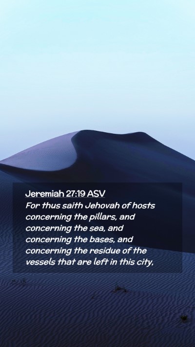 Picture 02 - Jeremiah 27:19 ASV Mobile Phone Wallpaper - For thus saith Jehovah of hosts concerning the - Mobile Bible Verse Wallpaper
